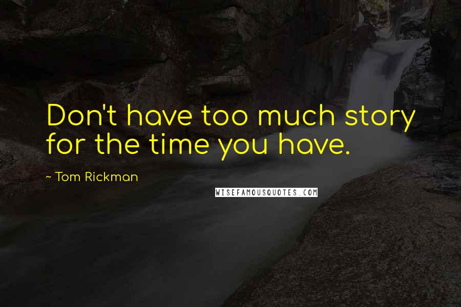 Tom Rickman Quotes: Don't have too much story for the time you have.