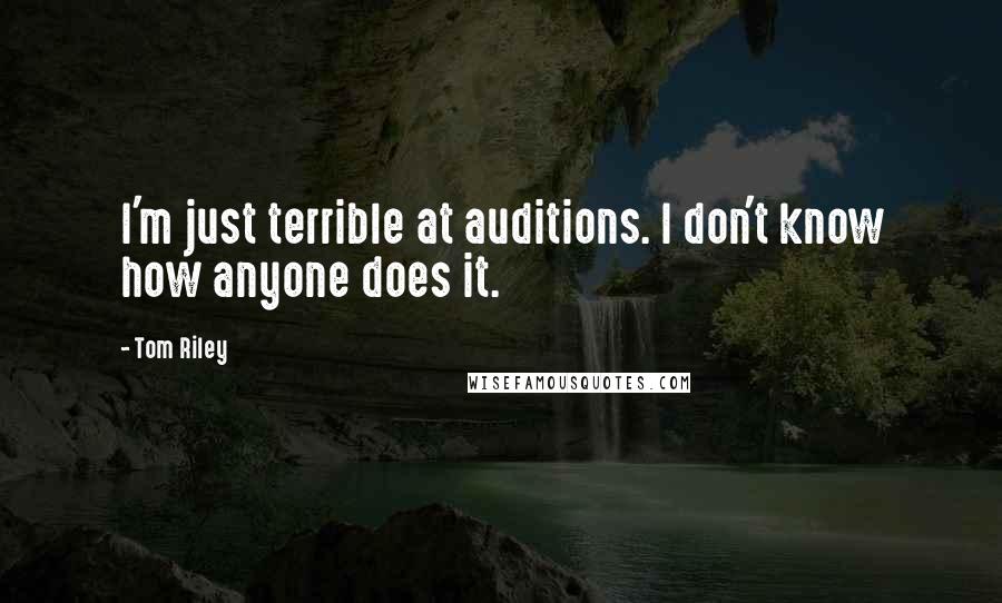 Tom Riley Quotes: I'm just terrible at auditions. I don't know how anyone does it.