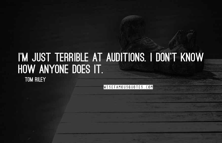 Tom Riley Quotes: I'm just terrible at auditions. I don't know how anyone does it.