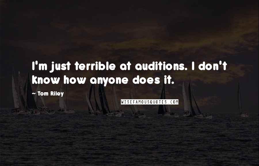 Tom Riley Quotes: I'm just terrible at auditions. I don't know how anyone does it.