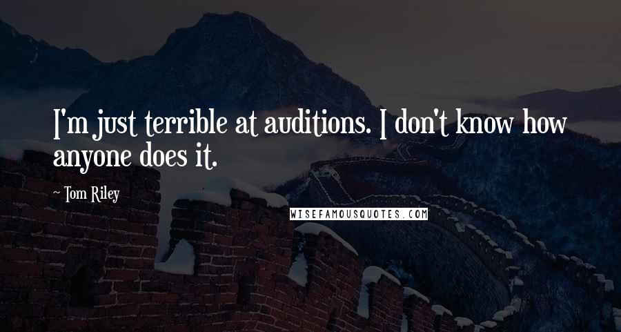 Tom Riley Quotes: I'm just terrible at auditions. I don't know how anyone does it.