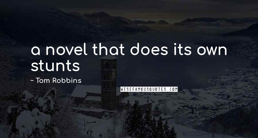 Tom Robbins Quotes: a novel that does its own stunts