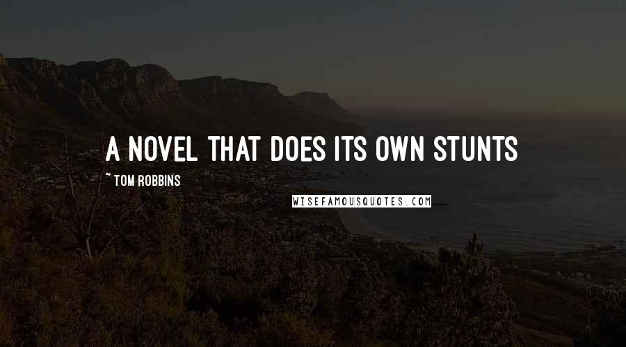 Tom Robbins Quotes: a novel that does its own stunts