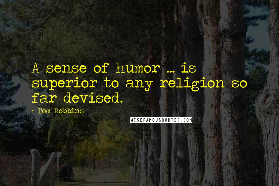 Tom Robbins Quotes: A sense of humor ... is superior to any religion so far devised.