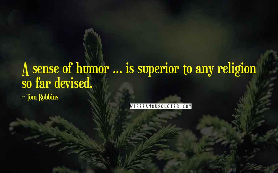 Tom Robbins Quotes: A sense of humor ... is superior to any religion so far devised.