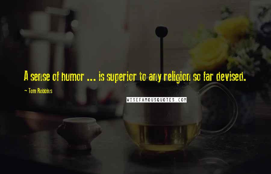 Tom Robbins Quotes: A sense of humor ... is superior to any religion so far devised.