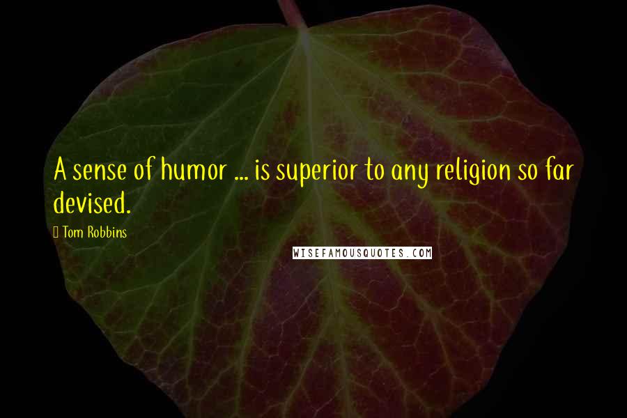 Tom Robbins Quotes: A sense of humor ... is superior to any religion so far devised.