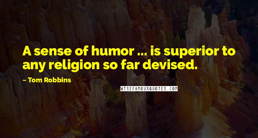 Tom Robbins Quotes: A sense of humor ... is superior to any religion so far devised.