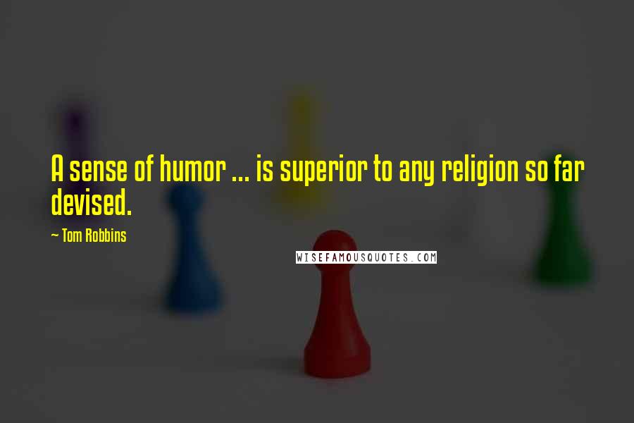 Tom Robbins Quotes: A sense of humor ... is superior to any religion so far devised.