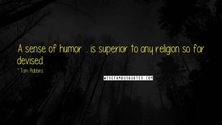 Tom Robbins Quotes: A sense of humor ... is superior to any religion so far devised.