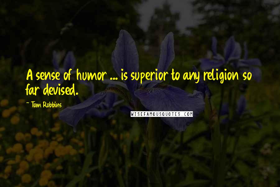 Tom Robbins Quotes: A sense of humor ... is superior to any religion so far devised.