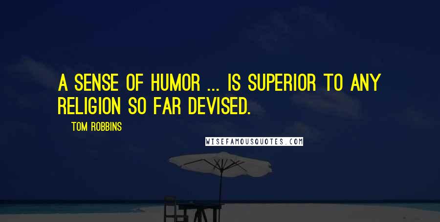 Tom Robbins Quotes: A sense of humor ... is superior to any religion so far devised.