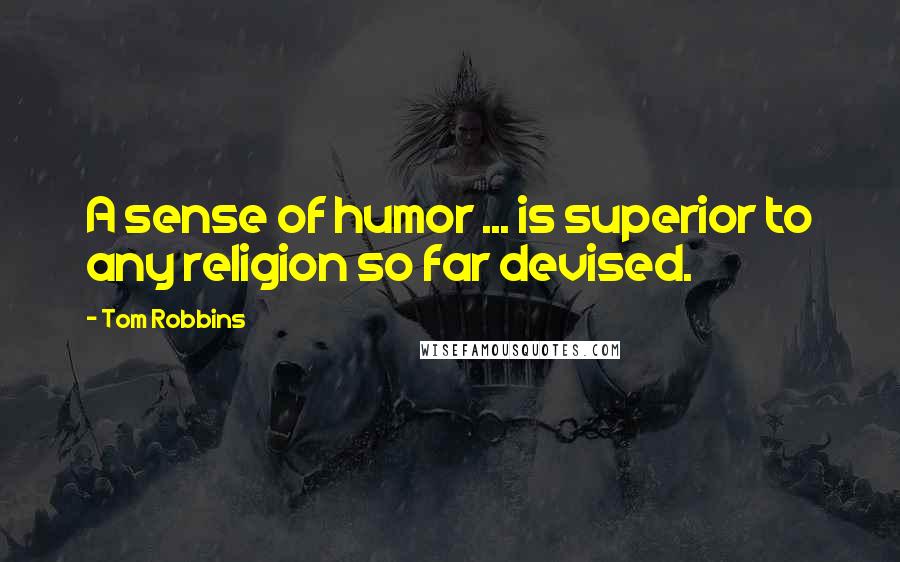 Tom Robbins Quotes: A sense of humor ... is superior to any religion so far devised.