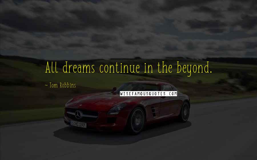 Tom Robbins Quotes: All dreams continue in the beyond.