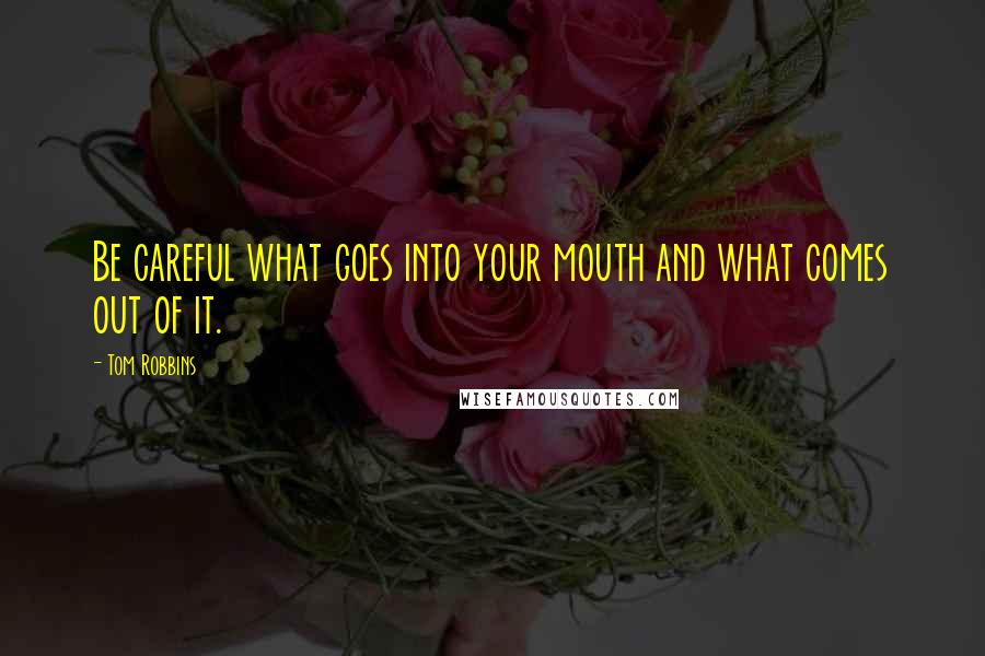 Tom Robbins Quotes: Be careful what goes into your mouth and what comes out of it.