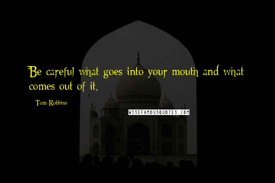 Tom Robbins Quotes: Be careful what goes into your mouth and what comes out of it.