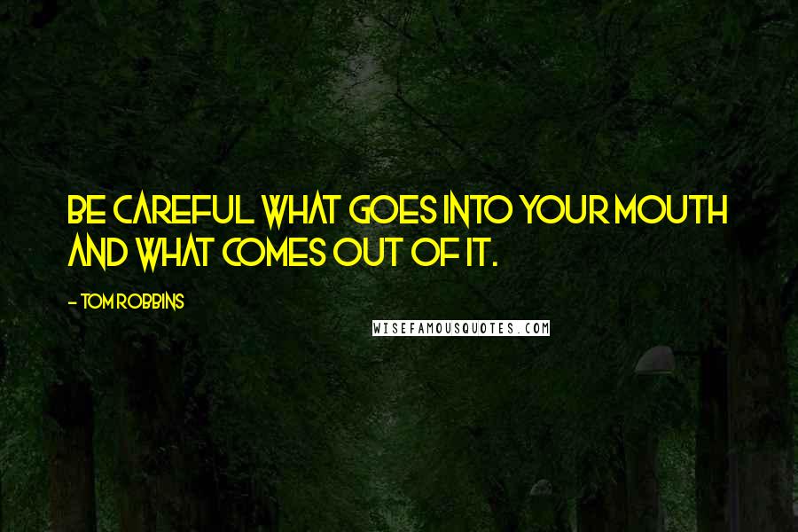 Tom Robbins Quotes: Be careful what goes into your mouth and what comes out of it.