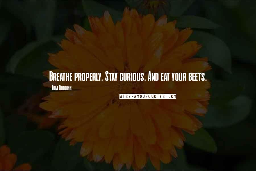 Tom Robbins Quotes: Breathe properly. Stay curious. And eat your beets.