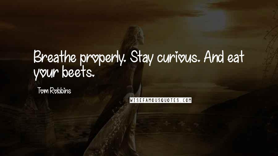 Tom Robbins Quotes: Breathe properly. Stay curious. And eat your beets.