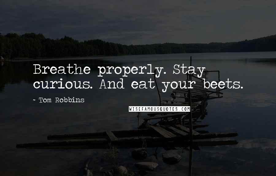 Tom Robbins Quotes: Breathe properly. Stay curious. And eat your beets.