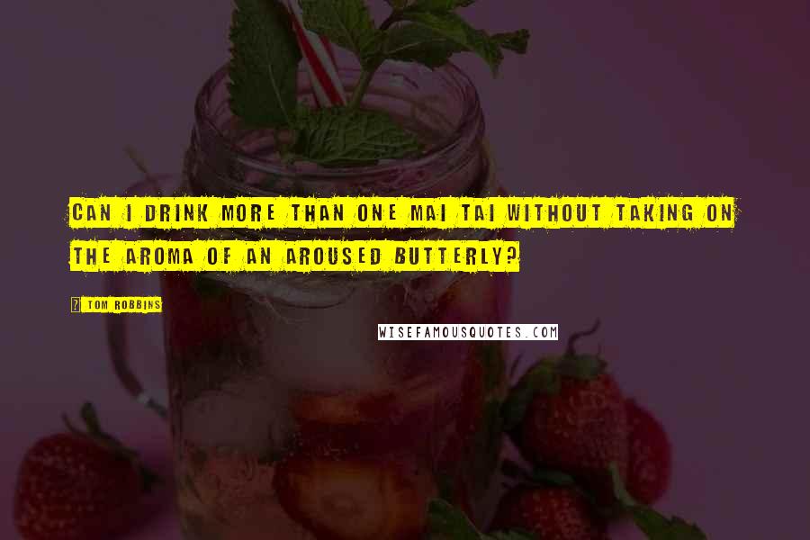 Tom Robbins Quotes: Can I drink more than one mai tai without taking on the aroma of an aroused butterly?