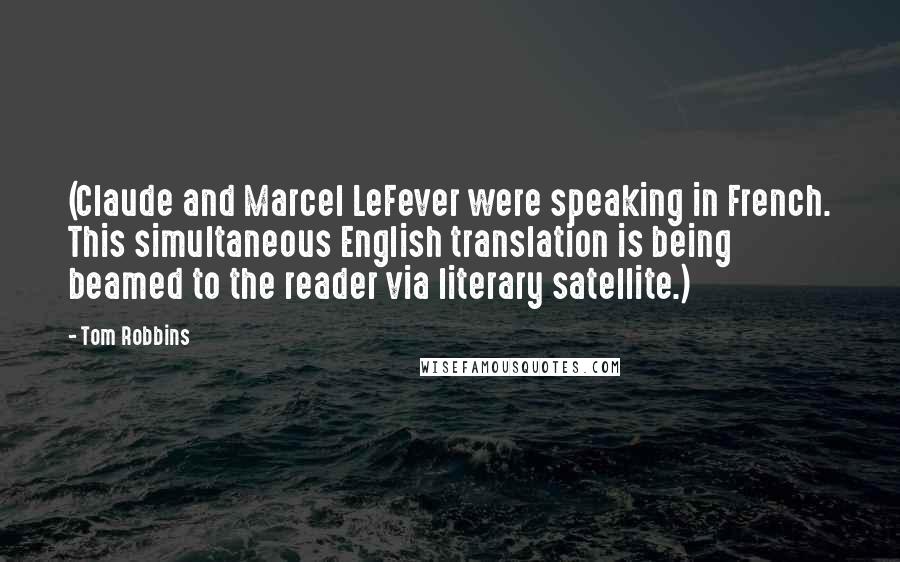 Tom Robbins Quotes: (Claude and Marcel LeFever were speaking in French. This simultaneous English translation is being beamed to the reader via literary satellite.)