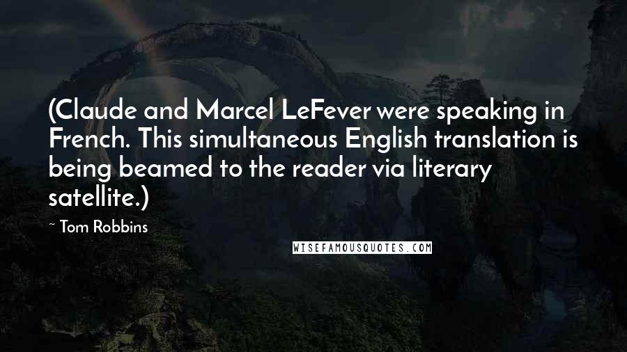 Tom Robbins Quotes: (Claude and Marcel LeFever were speaking in French. This simultaneous English translation is being beamed to the reader via literary satellite.)