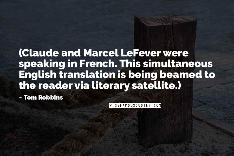 Tom Robbins Quotes: (Claude and Marcel LeFever were speaking in French. This simultaneous English translation is being beamed to the reader via literary satellite.)