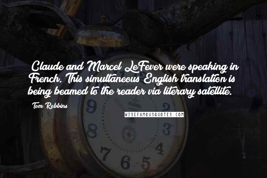 Tom Robbins Quotes: (Claude and Marcel LeFever were speaking in French. This simultaneous English translation is being beamed to the reader via literary satellite.)