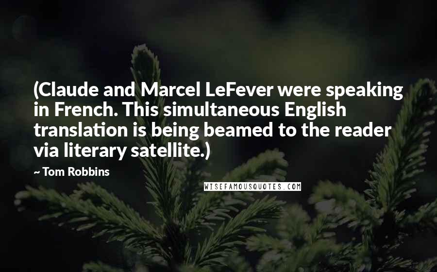 Tom Robbins Quotes: (Claude and Marcel LeFever were speaking in French. This simultaneous English translation is being beamed to the reader via literary satellite.)