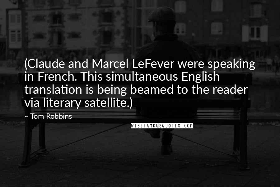 Tom Robbins Quotes: (Claude and Marcel LeFever were speaking in French. This simultaneous English translation is being beamed to the reader via literary satellite.)