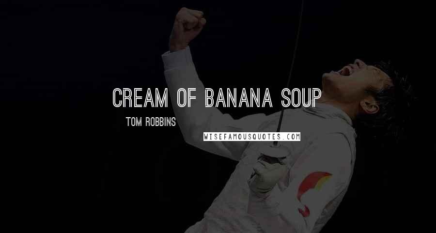 Tom Robbins Quotes: cream of banana soup