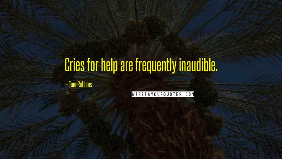 Tom Robbins Quotes: Cries for help are frequently inaudible.