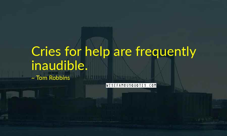 Tom Robbins Quotes: Cries for help are frequently inaudible.