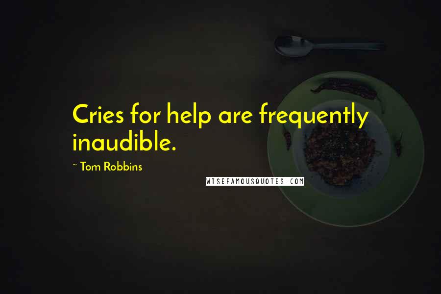 Tom Robbins Quotes: Cries for help are frequently inaudible.
