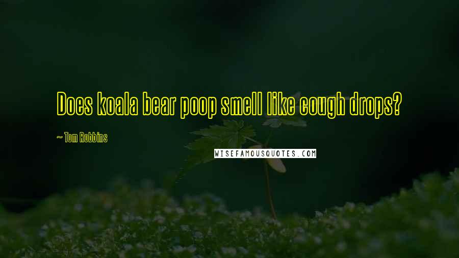 Tom Robbins Quotes: Does koala bear poop smell like cough drops?