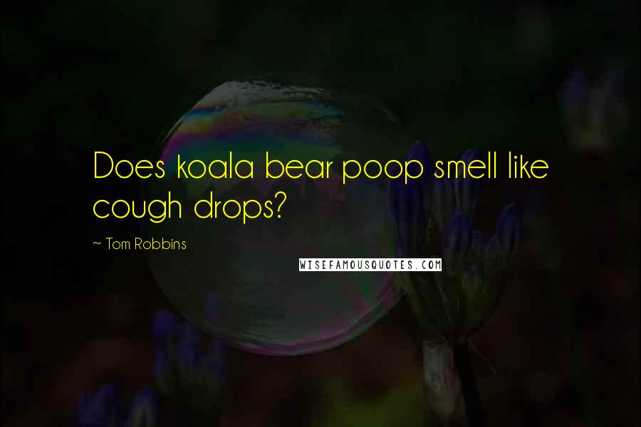 Tom Robbins Quotes: Does koala bear poop smell like cough drops?