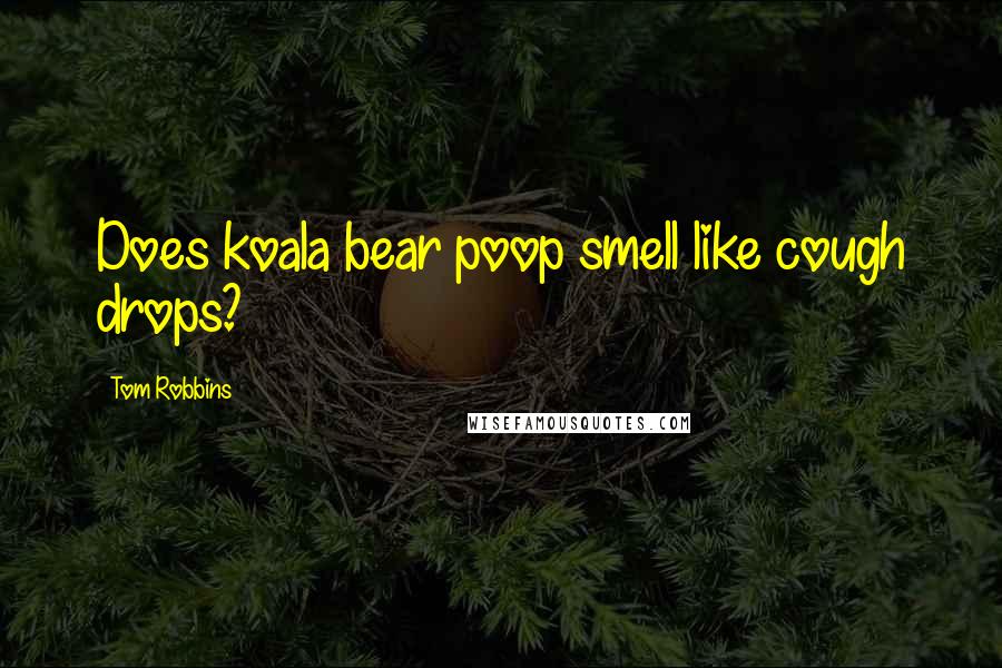 Tom Robbins Quotes: Does koala bear poop smell like cough drops?