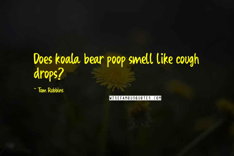 Tom Robbins Quotes: Does koala bear poop smell like cough drops?