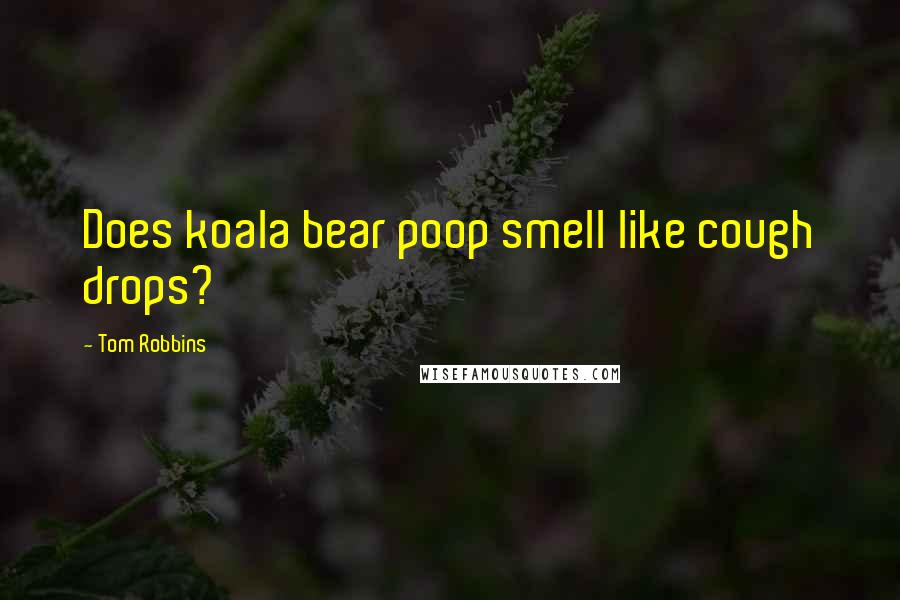 Tom Robbins Quotes: Does koala bear poop smell like cough drops?