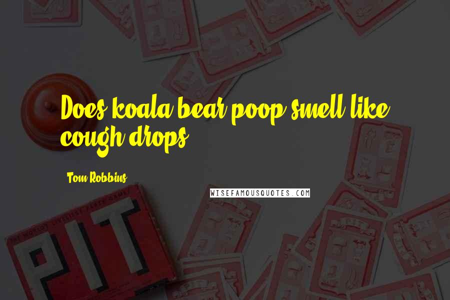 Tom Robbins Quotes: Does koala bear poop smell like cough drops?