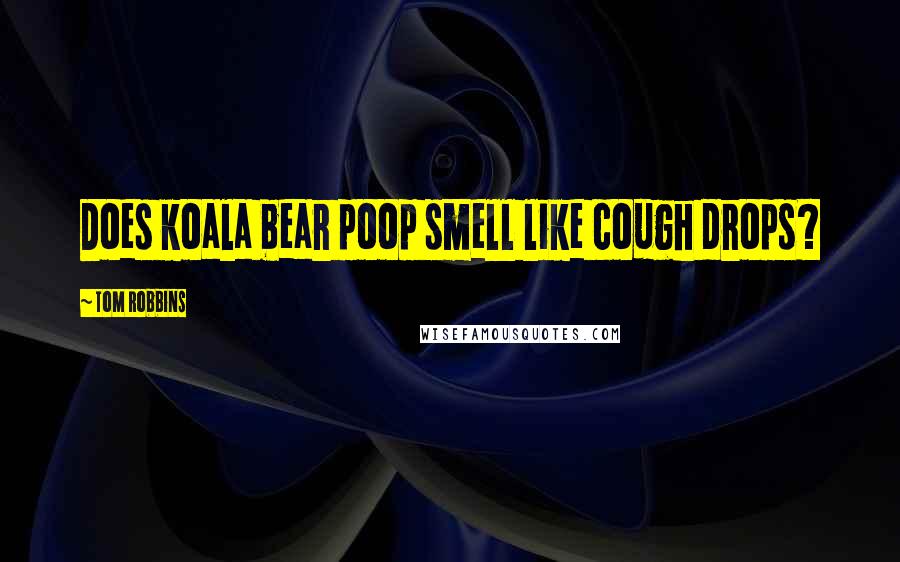 Tom Robbins Quotes: Does koala bear poop smell like cough drops?