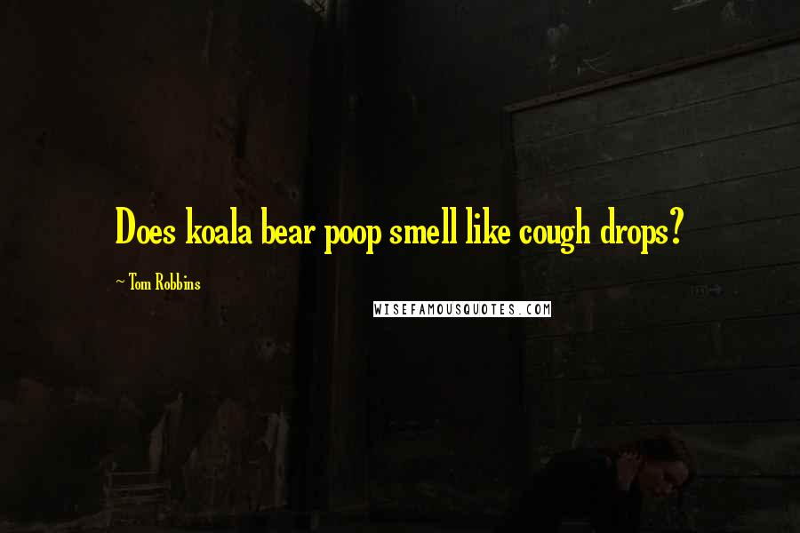 Tom Robbins Quotes: Does koala bear poop smell like cough drops?