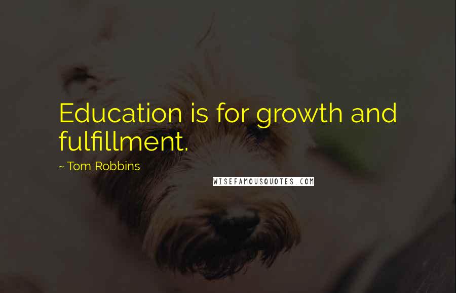 Tom Robbins Quotes: Education is for growth and fulfillment.