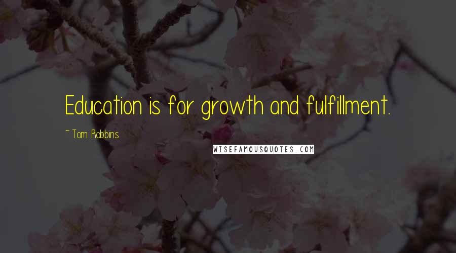 Tom Robbins Quotes: Education is for growth and fulfillment.