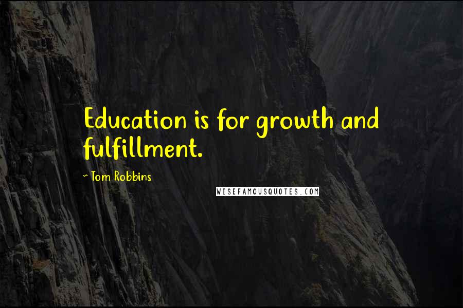 Tom Robbins Quotes: Education is for growth and fulfillment.