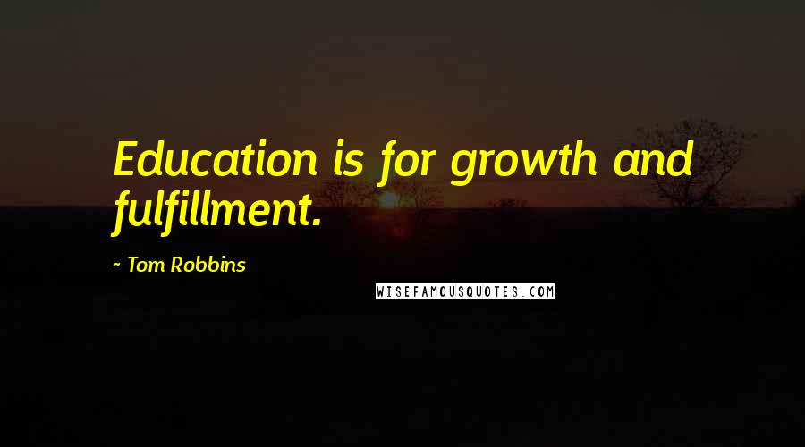 Tom Robbins Quotes: Education is for growth and fulfillment.