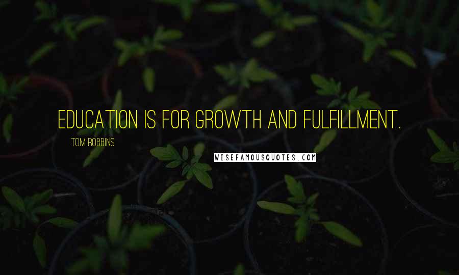 Tom Robbins Quotes: Education is for growth and fulfillment.