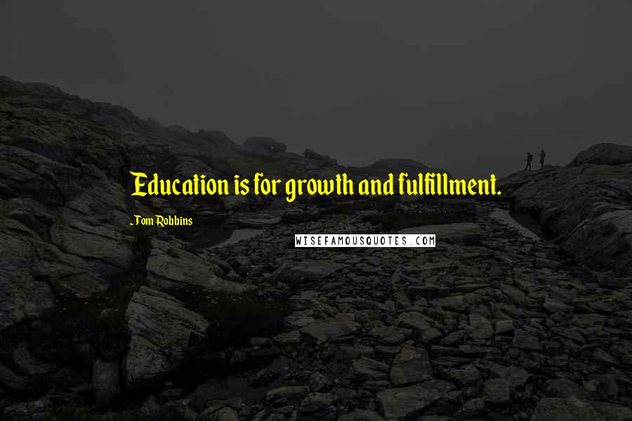 Tom Robbins Quotes: Education is for growth and fulfillment.