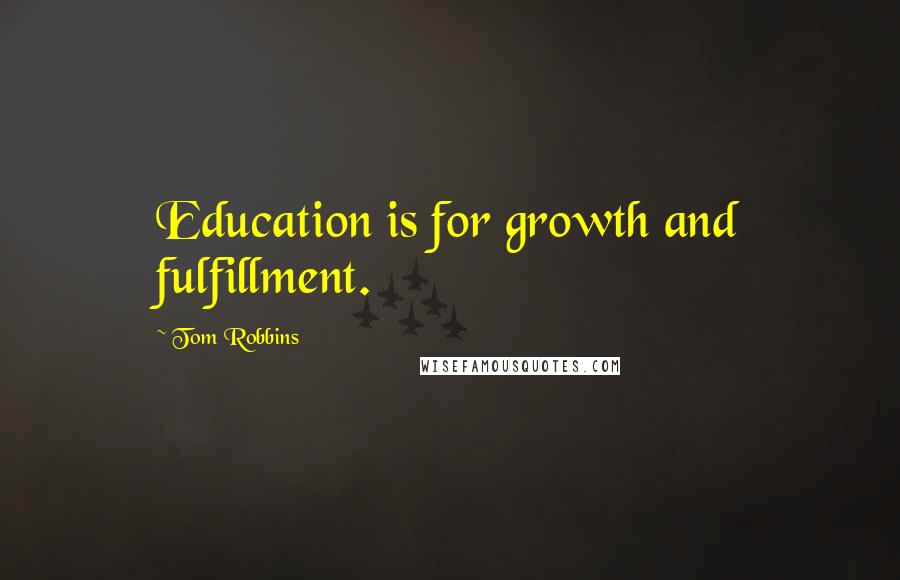 Tom Robbins Quotes: Education is for growth and fulfillment.